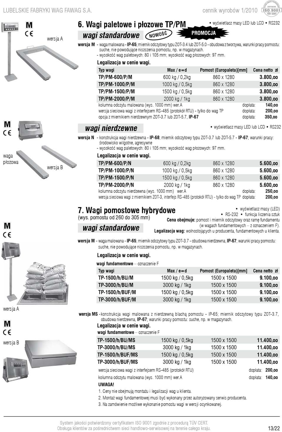 Typ wagi Max / e=d Pomost (Europaleta)[mm] Cena netto z³ TP/PM-600/P/M 600 kg / 0,2kg 860 x 1280 3.800,oo TP/PM-1000/P/M 1000 kg / 0,5kg 860 x 1280 3.