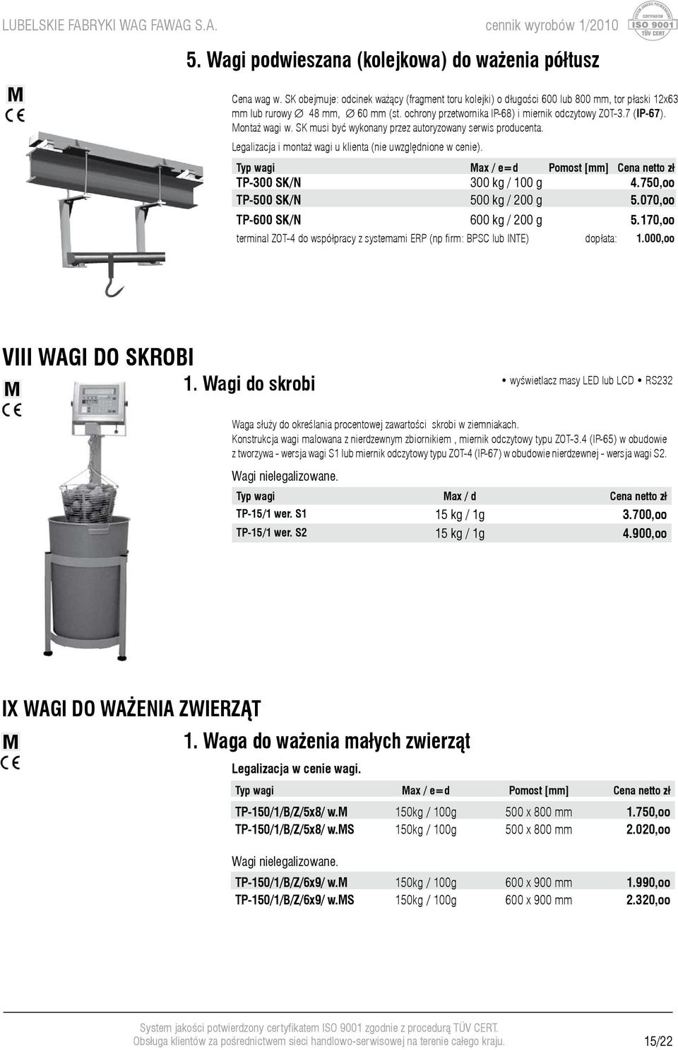 Legalizacja i monta wagi u klienta (nie uwzglêdnione w cenie). TP-300 SK/N 300 kg / 100 g 4.750,oo TP-500 SK/N 500 kg / 200 g 5.070,oo TP-600 SK/N 600 kg / 200 g 5.