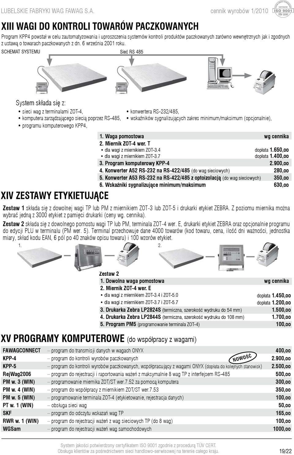 SCHEMAT SYSTEMU Sieć RS 485 System składa się z: sieci wag z terminalami ZOT-4, komputera zarządzającego siecią poprzez RS-485, programu komputerowego KPP4, XIV ZESTAWY ETYKIETUJĄCE Zestaw 1 składa