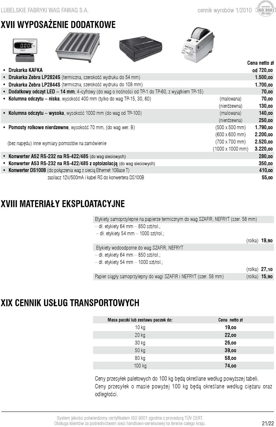 700,oo Dodatkowy odczyt LED 14 mm, 4-cyfrowy (do wag o noœnoœci od TP-1 do TP-60, z wyj¹tkiem TP-15) 70,oo Kolumna odczytu niska, wysokoœæ 400 mm (tylko do wag TP-15, 30, 60) (malowana) 70,oo