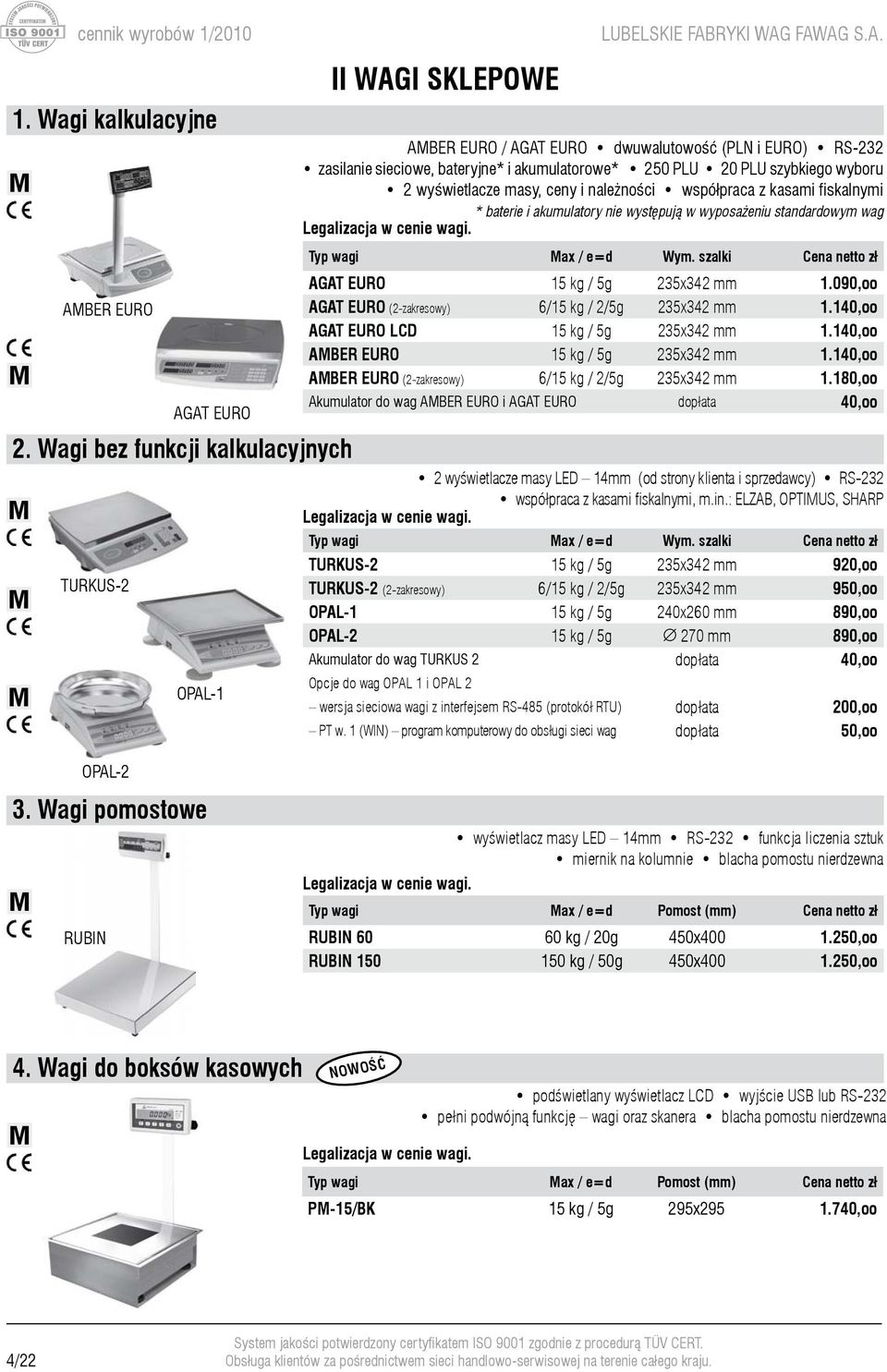 AT EURO 2. Wagi bez funkcji kalkulacyjnych OPAL-1 II WAGI SKLEPOWE LUBELSKIE FABRYKI WAG FAWAG S.A. AMBER EURO / AGAT EURO dwuwalutowoœæ (PLN i EURO) RS-232 zasilanie sieciowe, bateryjne* i