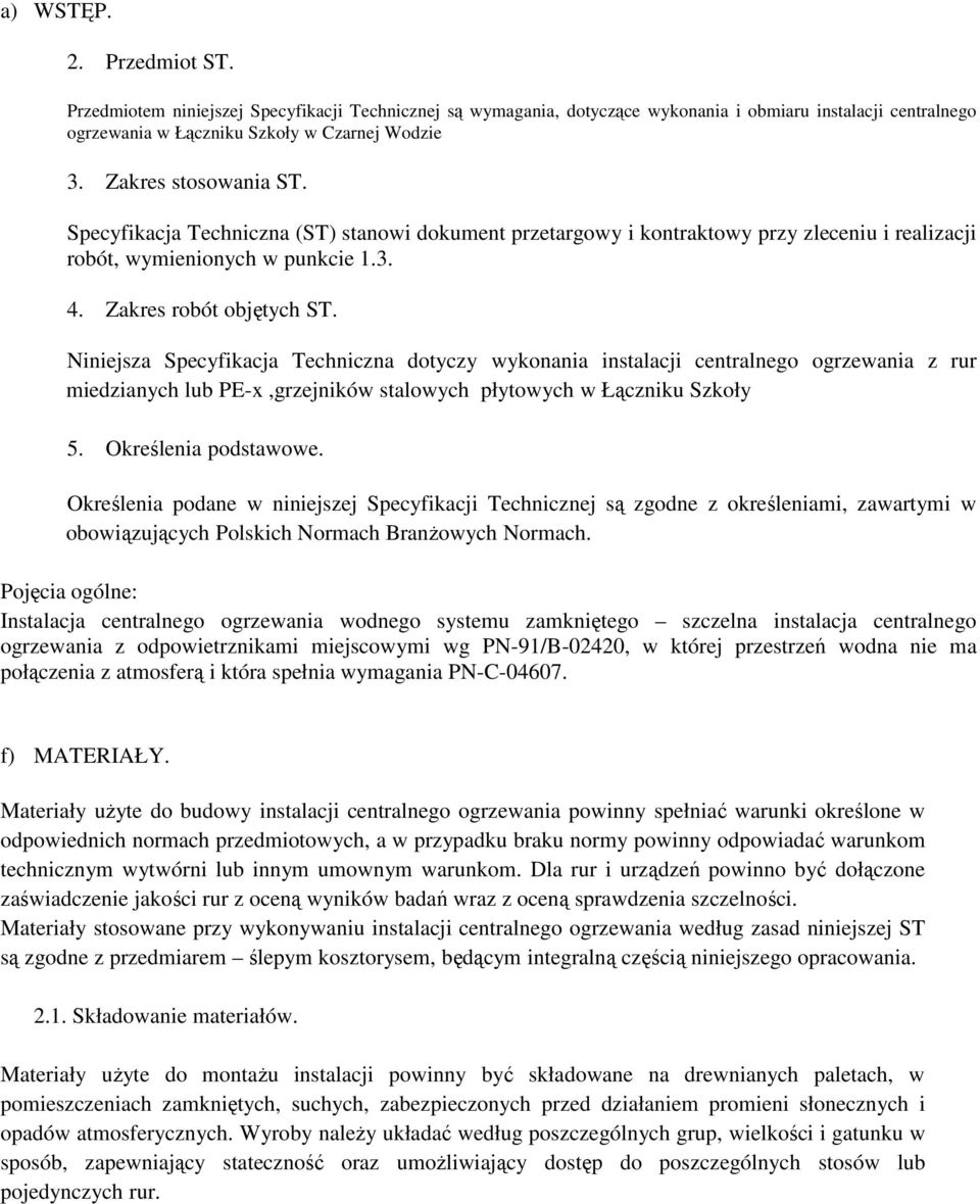 Niniejsza Specyfikacja Techniczna dotyczy wykonania instalacji centralnego ogrzewania z rur miedzianych lub PE-x,grzejników stalowych płytowych w Łączniku Szkoły 5. Określenia podstawowe.