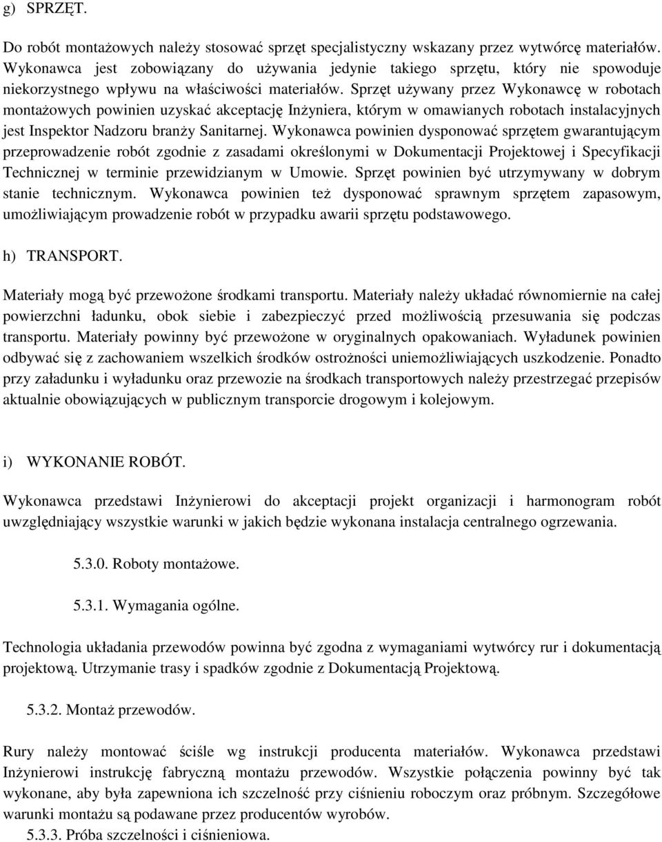 Sprzęt używany przez Wykonawcę w robotach montażowych powinien uzyskać akceptację Inżyniera, którym w omawianych robotach instalacyjnych jest Inspektor Nadzoru branży Sanitarnej.