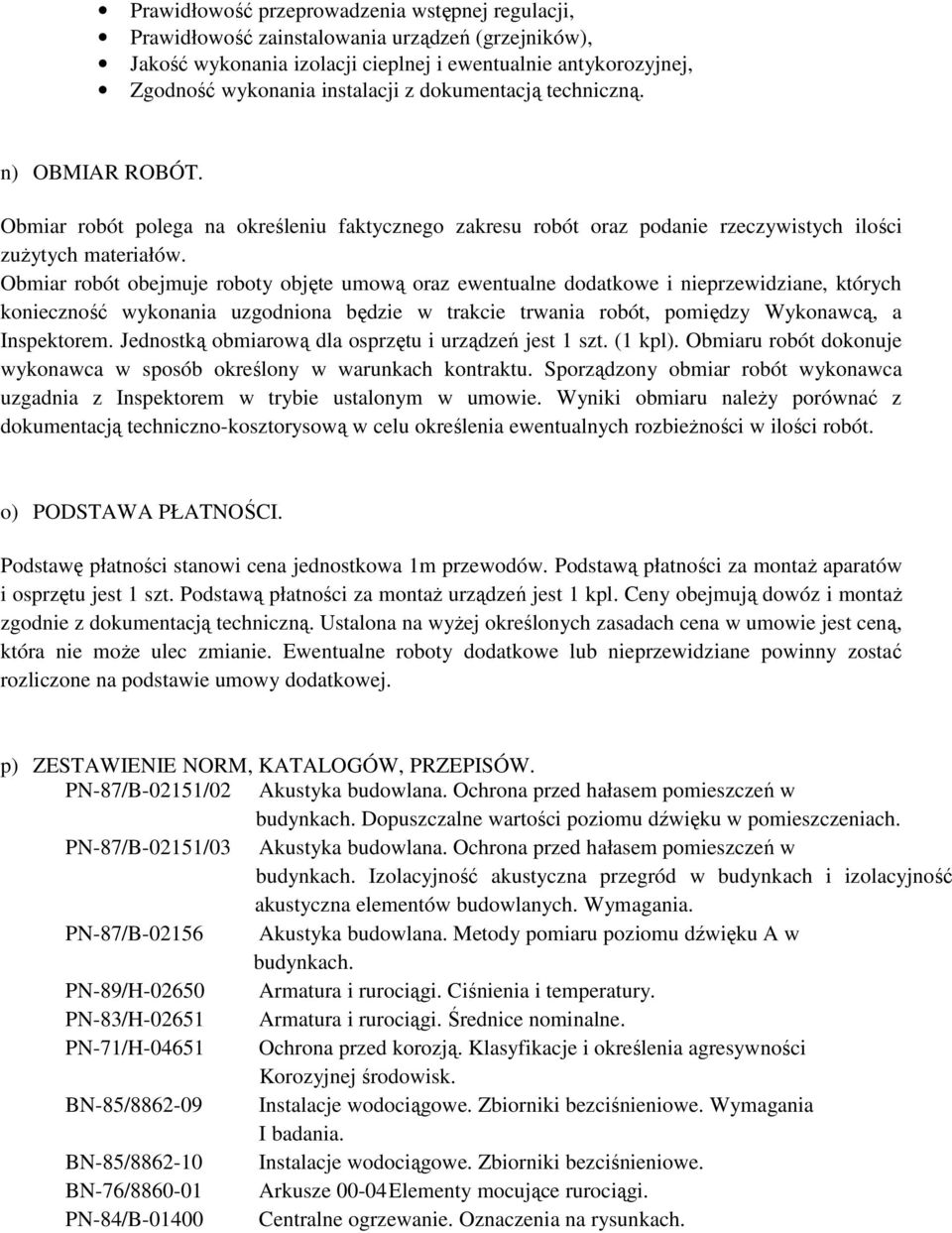 Obmiar robót obejmuje roboty objęte umową oraz ewentualne dodatkowe i nieprzewidziane, których konieczność wykonania uzgodniona będzie w trakcie trwania robót, pomiędzy Wykonawcą, a Inspektorem.