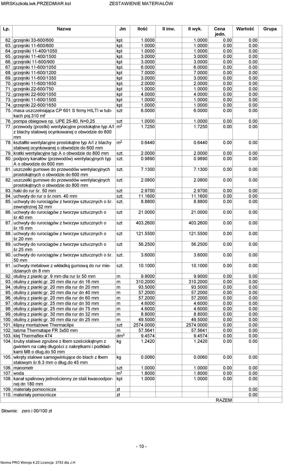 grzejniki 11-600/1200 kpl 7.0000 7.0000 0.00 0.00 69. grzejniki 11-600/1350 kpl 3.0000 3.0000 0.00 0.00 70. grzejniki 11-600/1650 2.0000 2.0000 0.00 0.00 71. grzejniki 22-600/750 kpl 1.0000 1.0000 0.00 0.00 72.