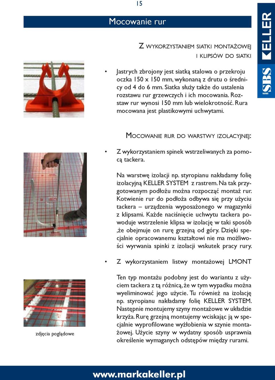 Mocowanierur do warstwy izolacyjnej: Z wykorzystaniem spinek wstrzeliwanych za pomocą tackera. Na warstwę izolacji np. styropianu nakładamy folię izolacyjną KELLER SYSTEM z rastrem.