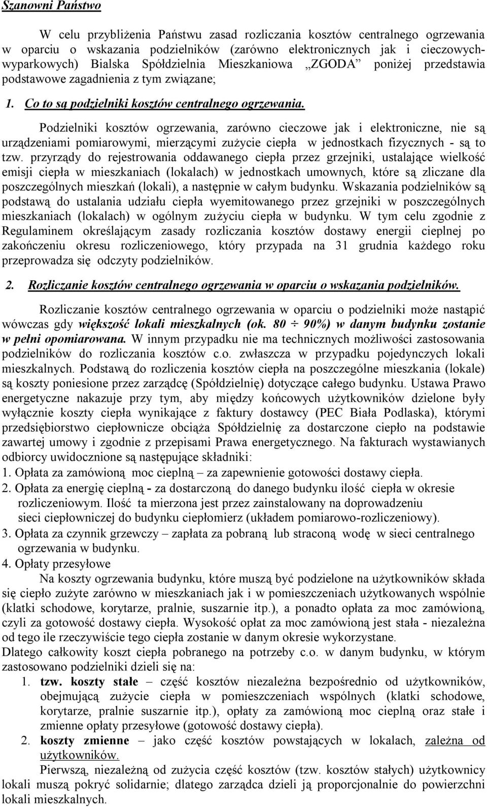 Podzielniki kosztów ogrzewania, zarówno cieczowe jak i elektroniczne, nie są urządzeniami pomiarowymi, mierzącymi zużycie ciepła w jednostkach fizycznych - są to tzw.