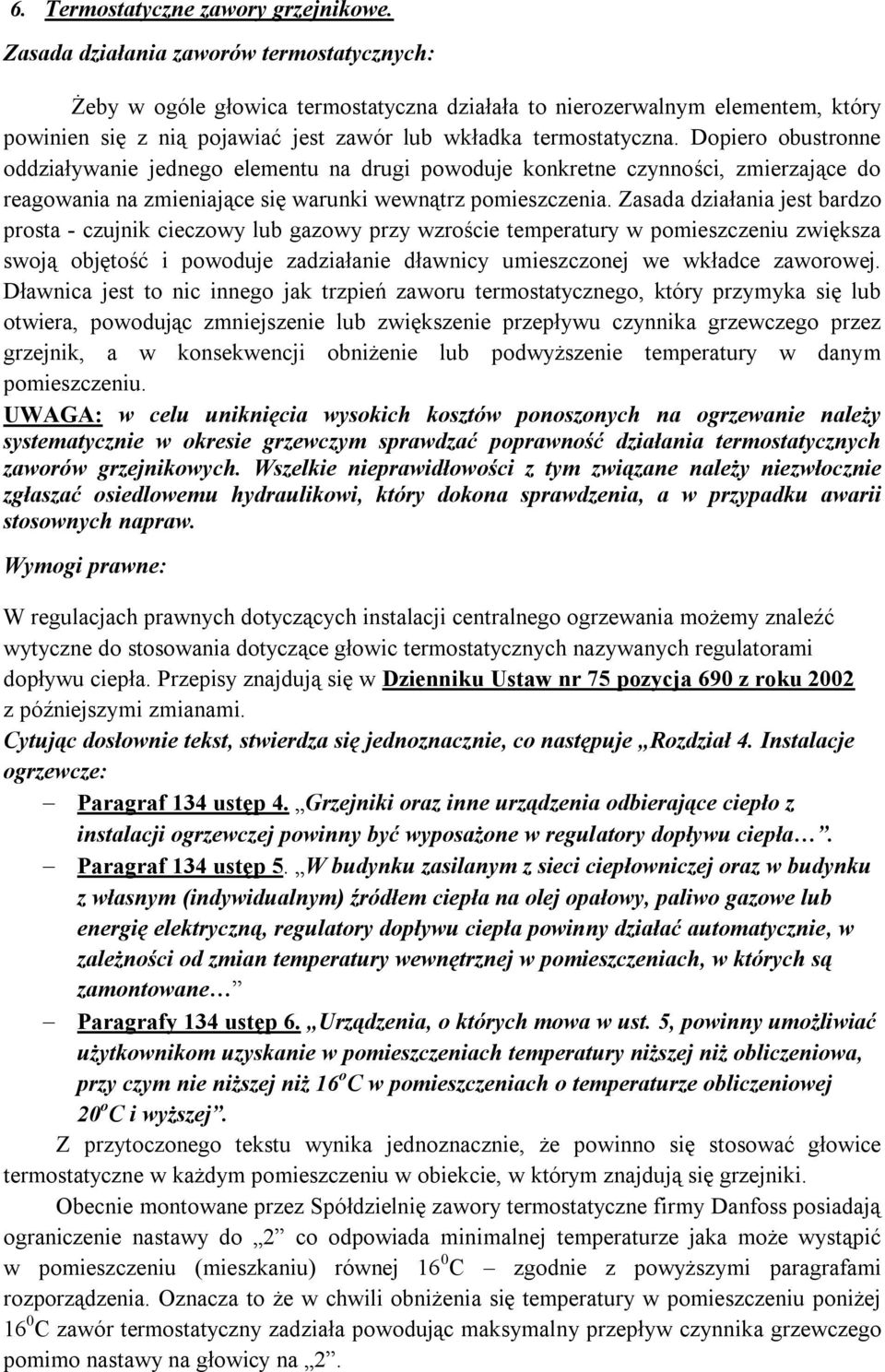 Dopiero obustronne oddziaływanie jednego elementu na drugi powoduje konkretne czynności, zmierzające do reagowania na zmieniające się warunki wewnątrz pomieszczenia.