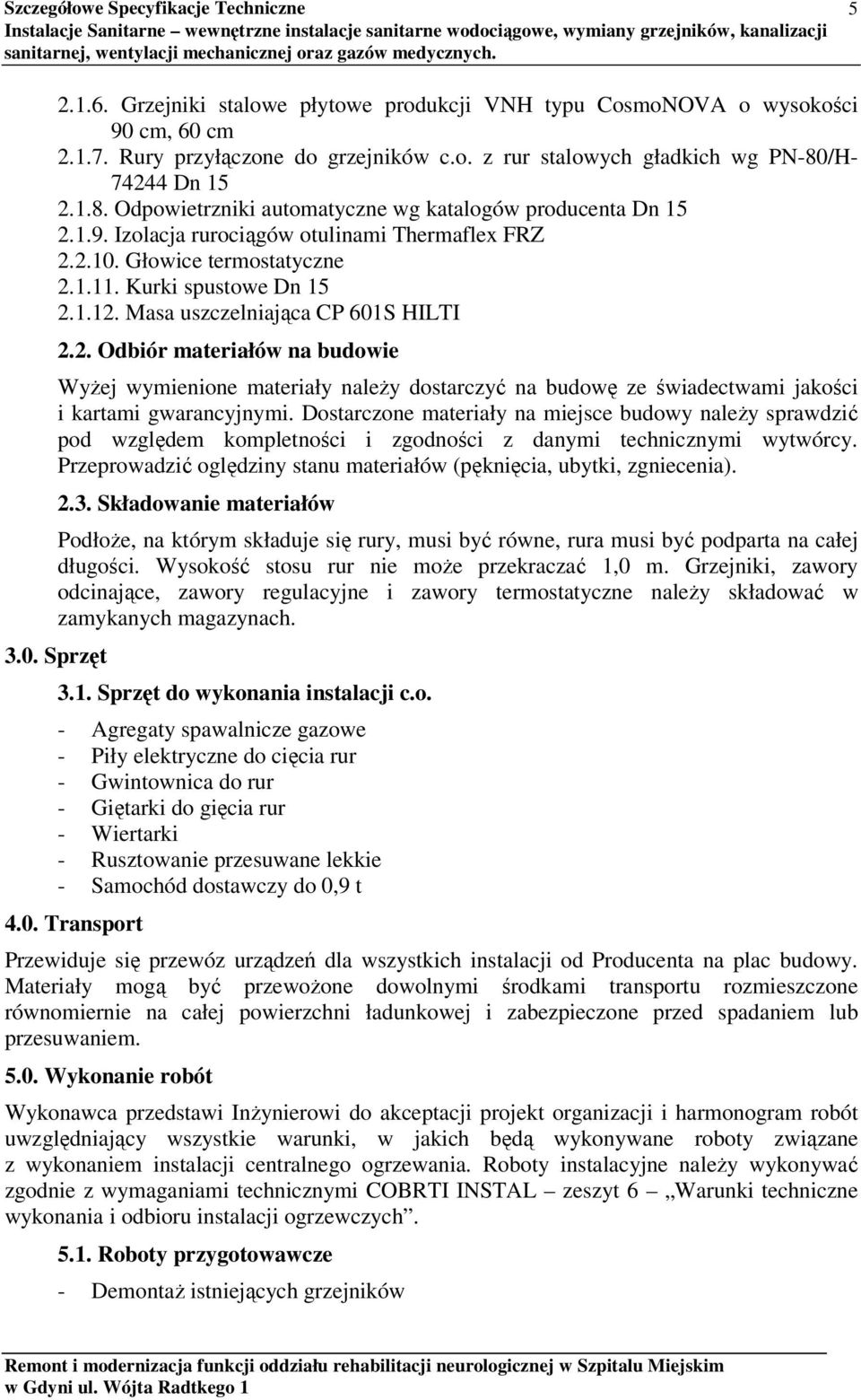 Masa uszczelniająca CP 601S HILTI 2.2. Odbiór materiałów na budowie Wyżej wymienione materiały należy dostarczyć na budowę ze świadectwami jakości i kartami gwarancyjnymi.