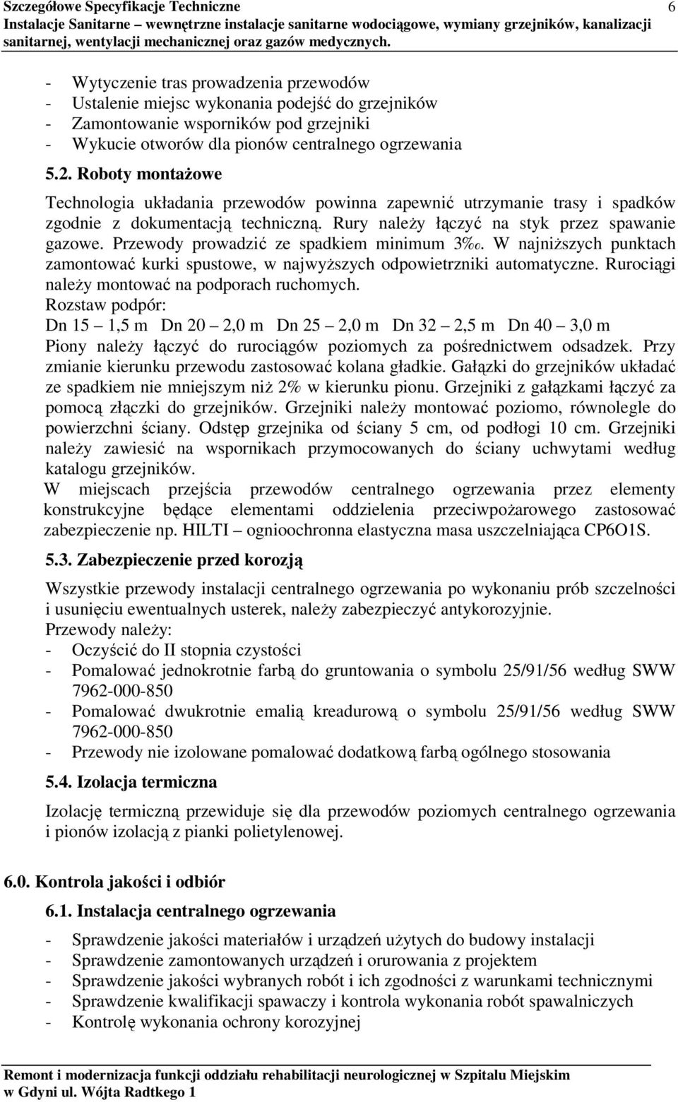 Rury należy łączyć na styk przez spawanie gazowe. Przewody prowadzić ze spadkiem minimum 3. W najniższych punktach zamontować kurki spustowe, w najwyższych odpowietrzniki automatyczne.