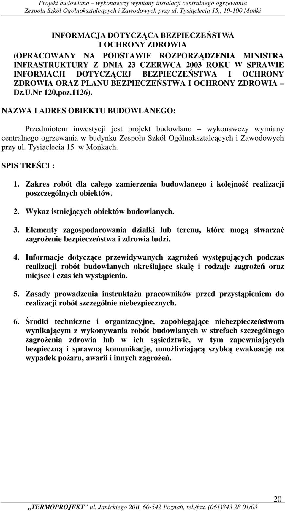 NAZWA I ADRES OBIEKTU BUDOWLANEGO: Przedmiotem inwestycji jest projekt budowlano wykonawczy wymiany centralnego ogrzewania w budynku Zespołu Szkół Ogólnokształcących i Zawodowych przy ul.