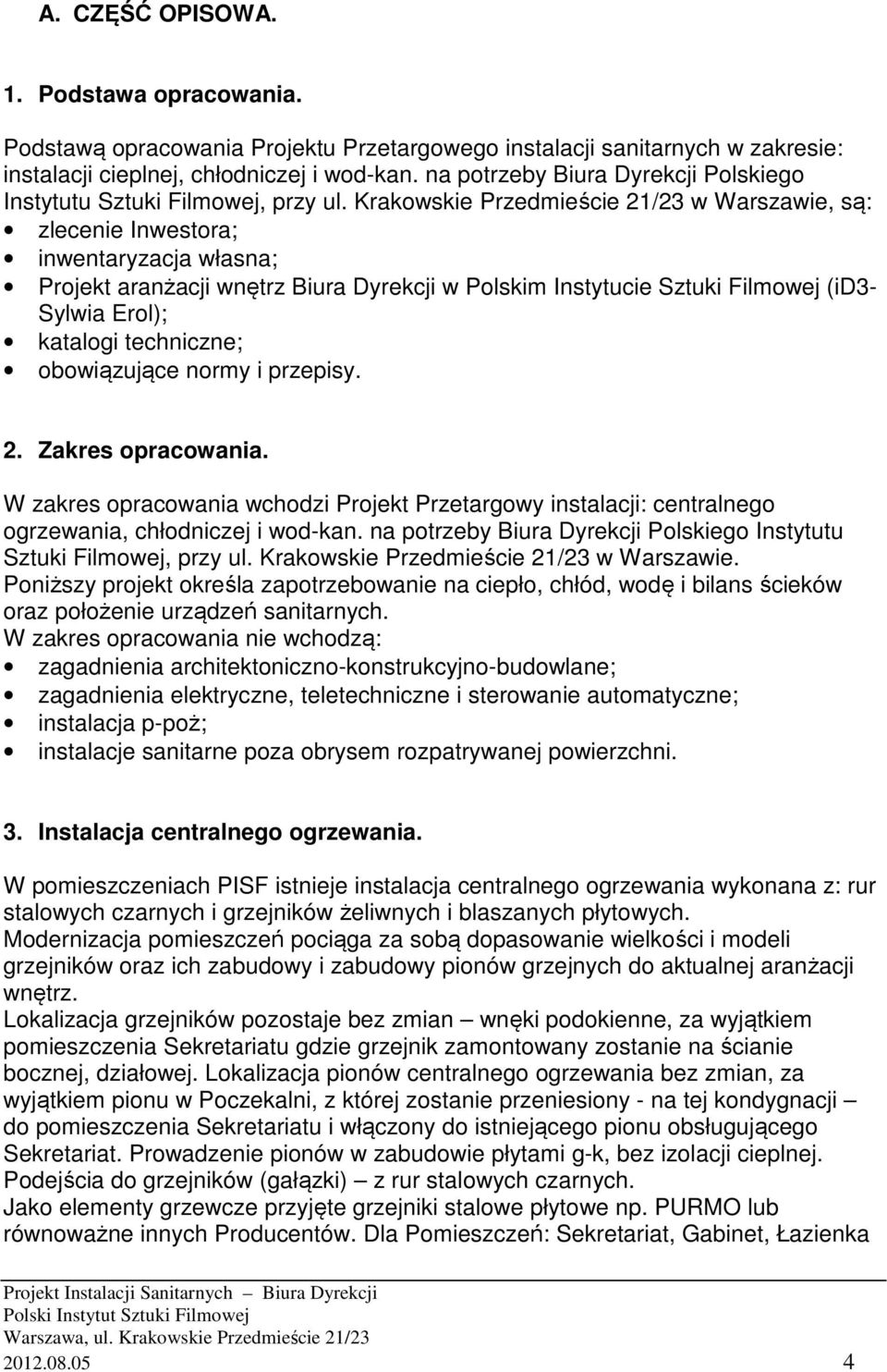 Krakowskie Przedmieście 21/23 w Warszawie, są: zlecenie Inwestora; inwentaryzacja własna; Projekt aranżacji wnętrz Biura Dyrekcji w Polskim Instytucie Sztuki Filmowej (id3- Sylwia Erol); katalogi