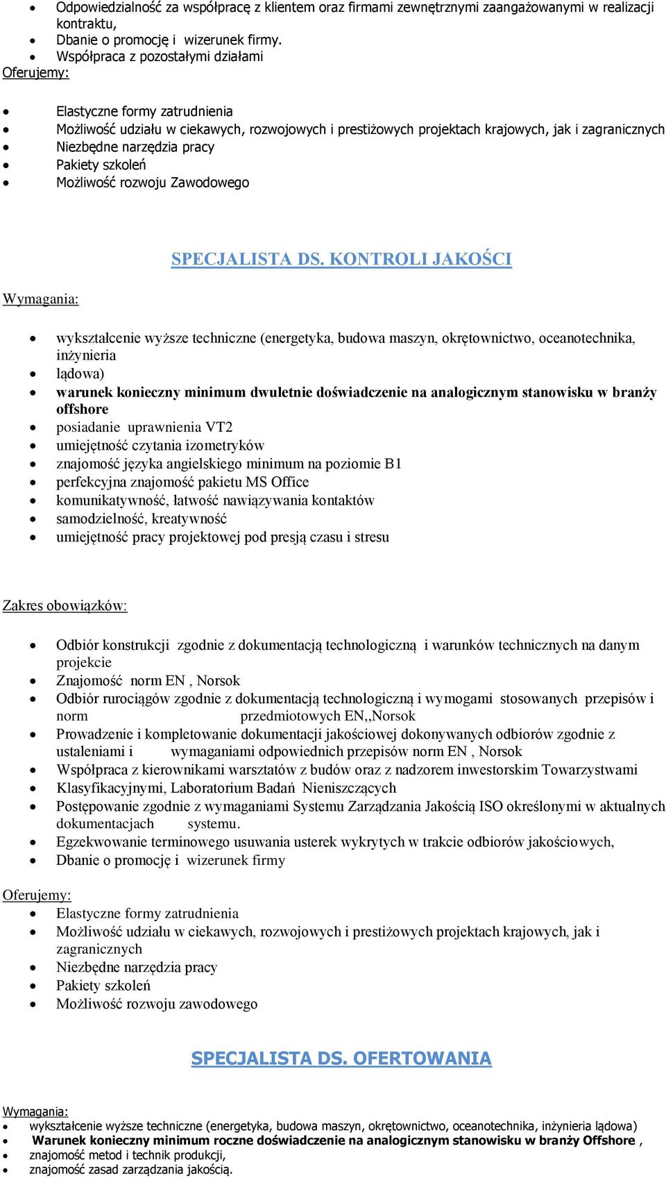 KONTROLI JAKOŚCI wykształcenie wyższe techniczne (energetyka, budowa maszyn, okrętownictwo, oceanotechnika, inżynieria lądowa) warunek konieczny minimum dwuletnie doświadczenie na analogicznym