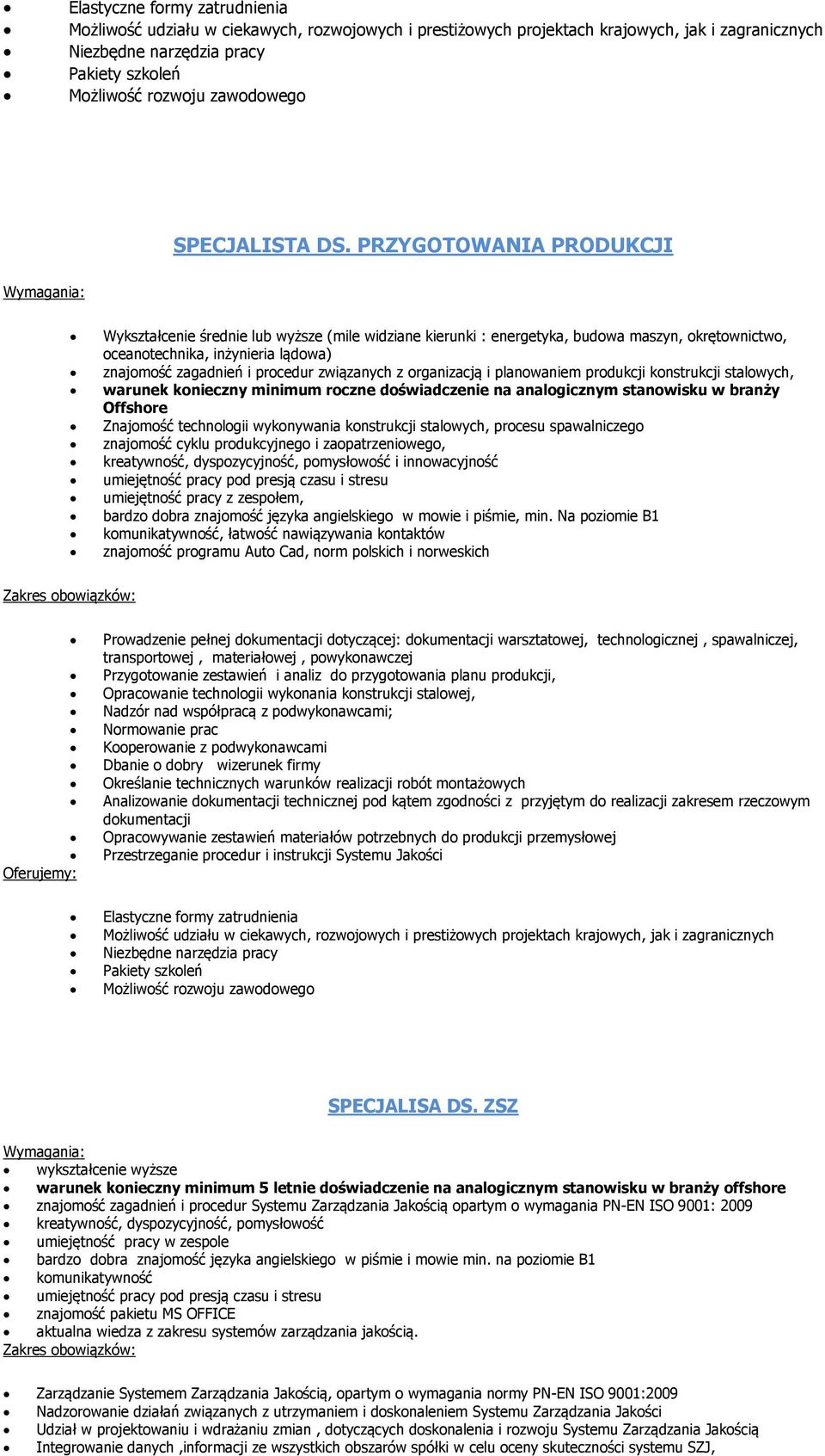 związanych z organizacją i planowaniem produkcji konstrukcji stalowych, warunek konieczny minimum roczne doświadczenie na analogicznym stanowisku w branży Offshore Znajomość technologii wykonywania