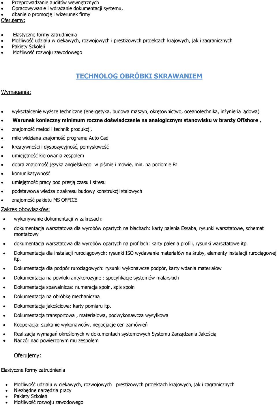 widziana znajomość programu Auto Cad kreatywności i dyspozycyjność, pomysłowość umiejętność kierowania zespołem dobra znajomość języka angielskiego w piśmie i mowie, min.