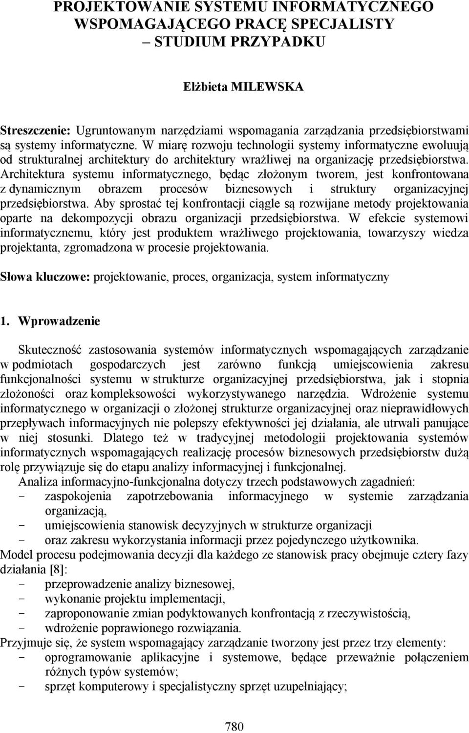 Architektura systemu informatycznego, będąc złożonym tworem, jest konfrontowana z dynamicznym obrazem procesów biznesowych i struktury organizacyjnej przedsiębiorstwa.
