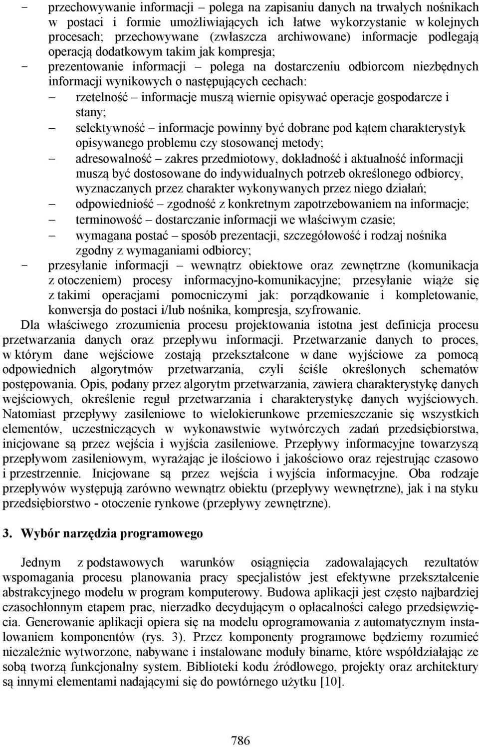 informacje muszą wiernie opisywać operacje gospodarcze i stany; selektywność informacje powinny być dobrane pod kątem charakterystyk opisywanego problemu czy stosowanej metody; adresowalność zakres