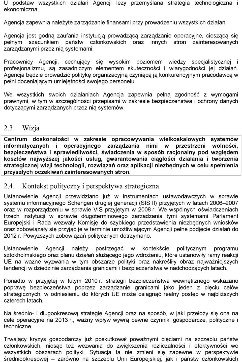Pracownicy Agencji, cechujący się wysokim poziomem wiedzy specjalistycznej i profesjonalizmu, są zasadniczym elementem skuteczności i wiarygodności jej działań.