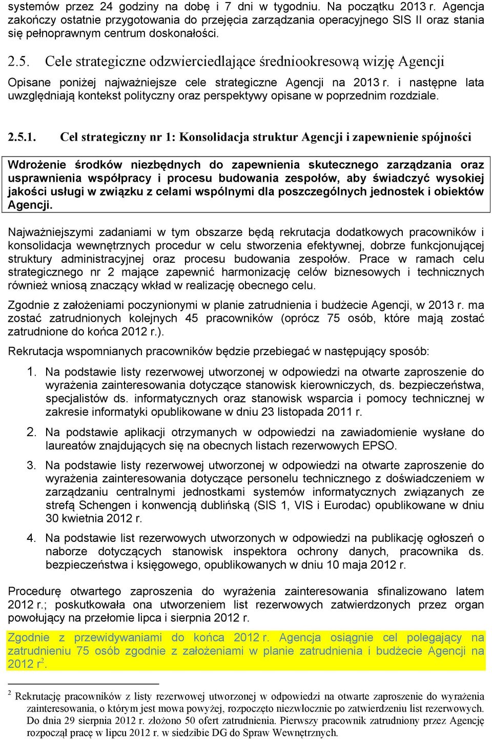 Cele strategiczne odzwierciedlające średniookresową wizję Agencji Opisane poniżej najważniejsze cele strategiczne Agencji na 2013 r.