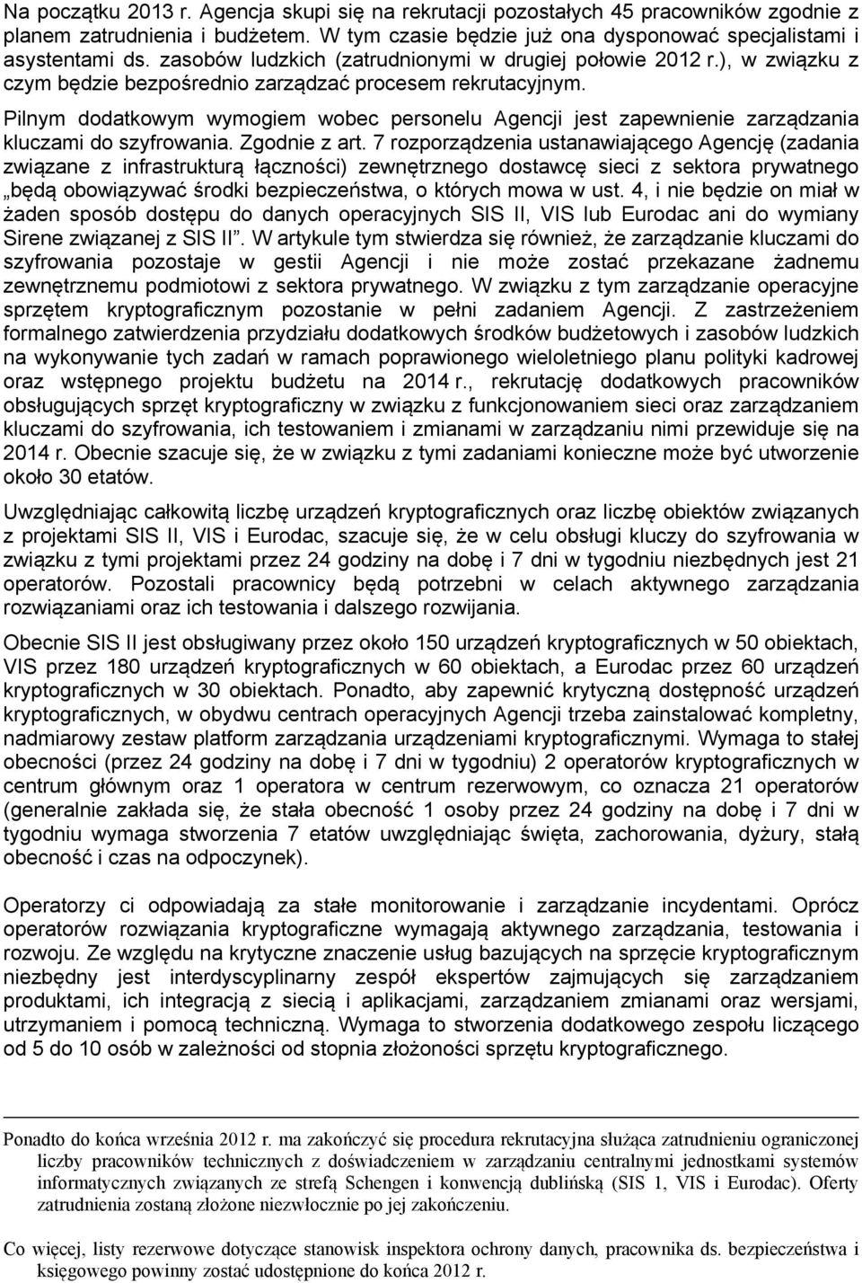 Pilnym dodatkowym wymogiem wobec personelu Agencji jest zapewnienie zarządzania kluczami do szyfrowania. Zgodnie z art.