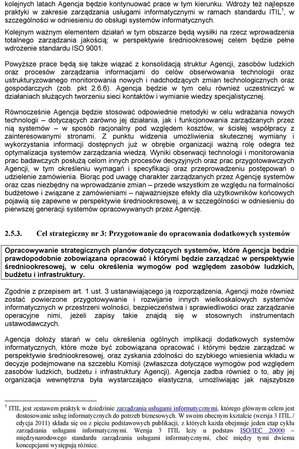 Kolejnym ważnym elementem działań w tym obszarze będą wysiłki na rzecz wprowadzenia totalnego zarządzania jakością; w perspektywie średniookresowej celem będzie pełne wdrożenie standardu ISO 9001.