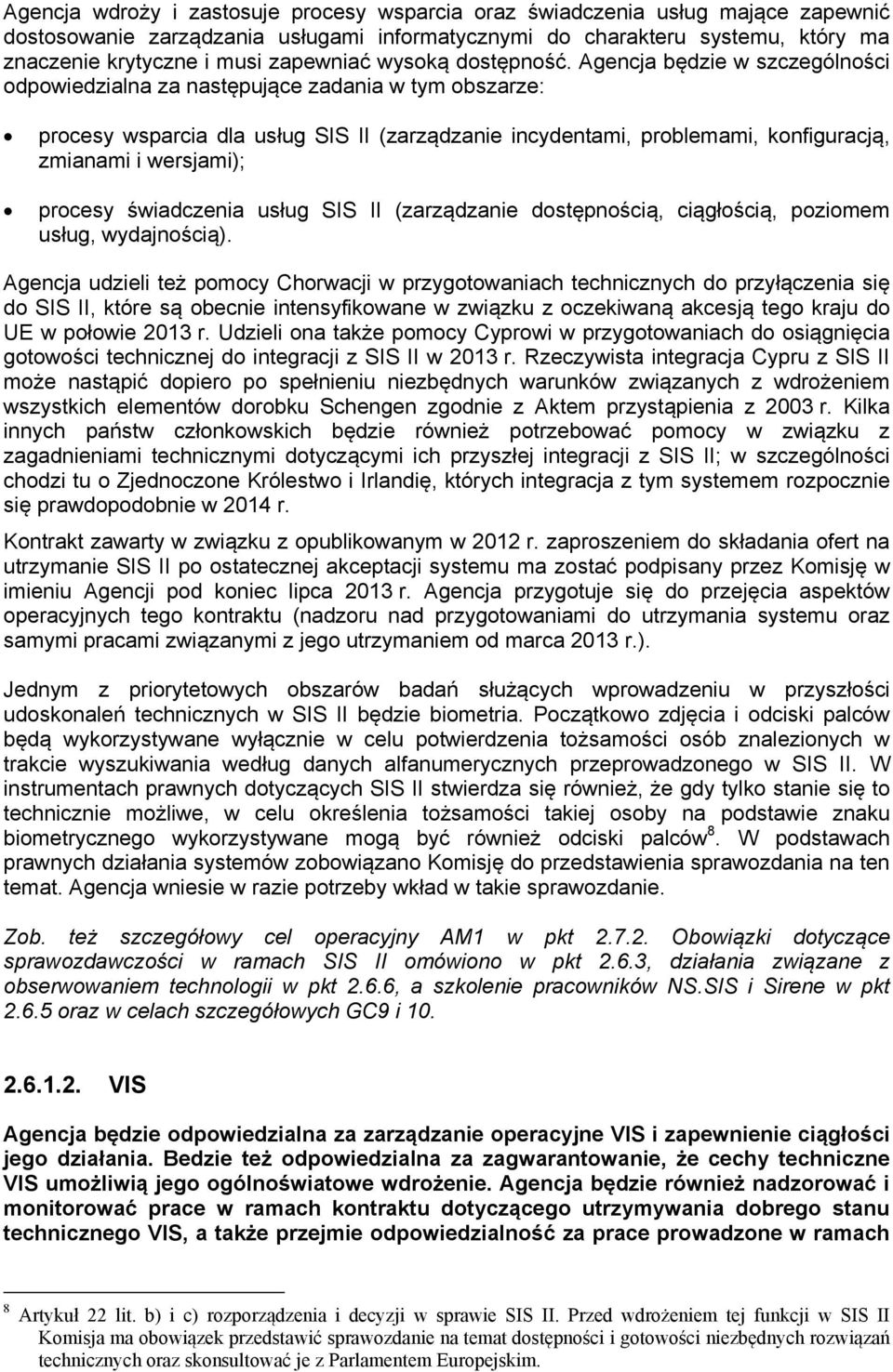 Agencja będzie w szczególności odpowiedzialna za następujące zadania w tym obszarze: procesy wsparcia dla usług SIS II (zarządzanie incydentami, problemami, konfiguracją, zmianami i wersjami);