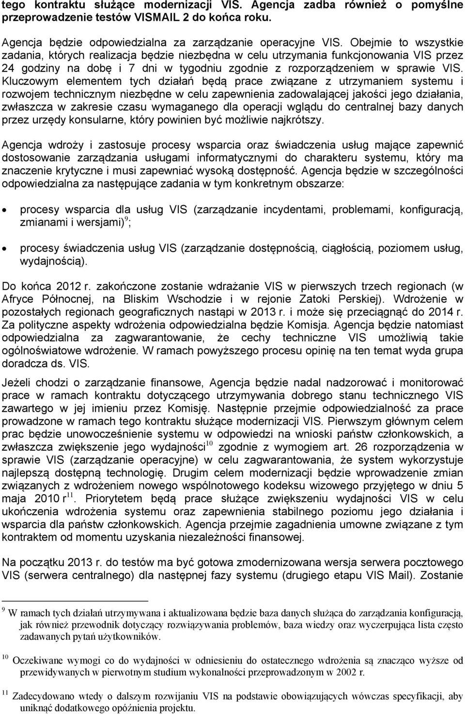 Kluczowym elementem tych działań będą prace związane z utrzymaniem systemu i rozwojem technicznym niezbędne w celu zapewnienia zadowalającej jakości jego działania, zwłaszcza w zakresie czasu