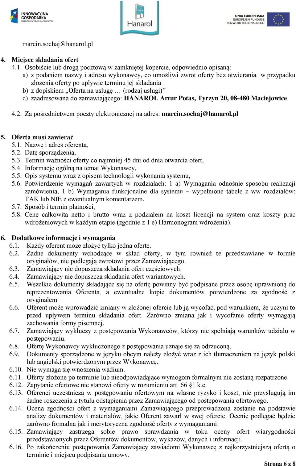 jej składania b) z dopiskiem Oferta na usługę (rodzaj usługi) c) zaadresowana do zamawiającego: HANAROL Artur Potas, Tyrzyn 20, 08-480 Maciejowice 4.2. Za pośrednictwem poczty elektronicznej na adres: marcin.