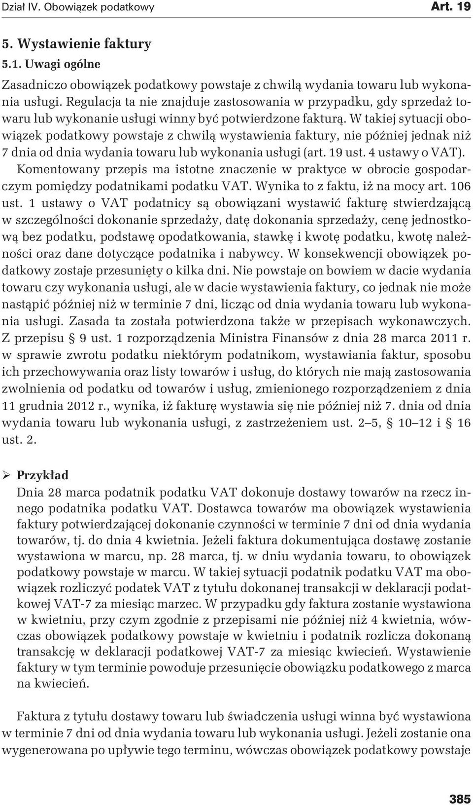 W takiej sytuacji obowiązek podatkowy powstaje z chwilą wystawienia faktury, nie później jednak niż 7 dnia od dnia wydania towaru lub wykonania usługi (art. 19 ust. 4 ustawy o VAT).