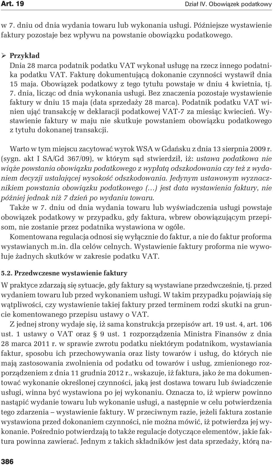 Obowiązek podatkowy z tego tytułu powstaje w dniu 4 kwietnia, tj. 7. dnia, licząc od dnia wykonania usługi. Bez znaczenia pozostaje wystawienie faktury w dniu 15 maja (data sprzedaży 28 marca).