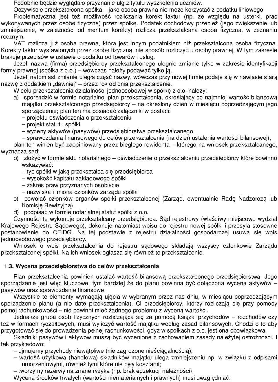 Podatek dochodowy przecież (jego zwiększenie lub zmniejszenie, w zależności od meritum korekty) rozlicza przekształcana osoba fizyczna, w zeznaniu rocznym.