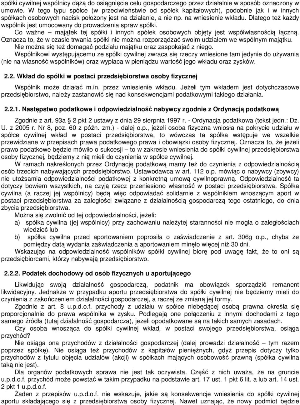 Dlatego też każdy wspólnik jest umocowany do prowadzenia spraw spółki. Co ważne majątek tej spółki i innych spółek osobowych objęty jest współwłasnością łączną.