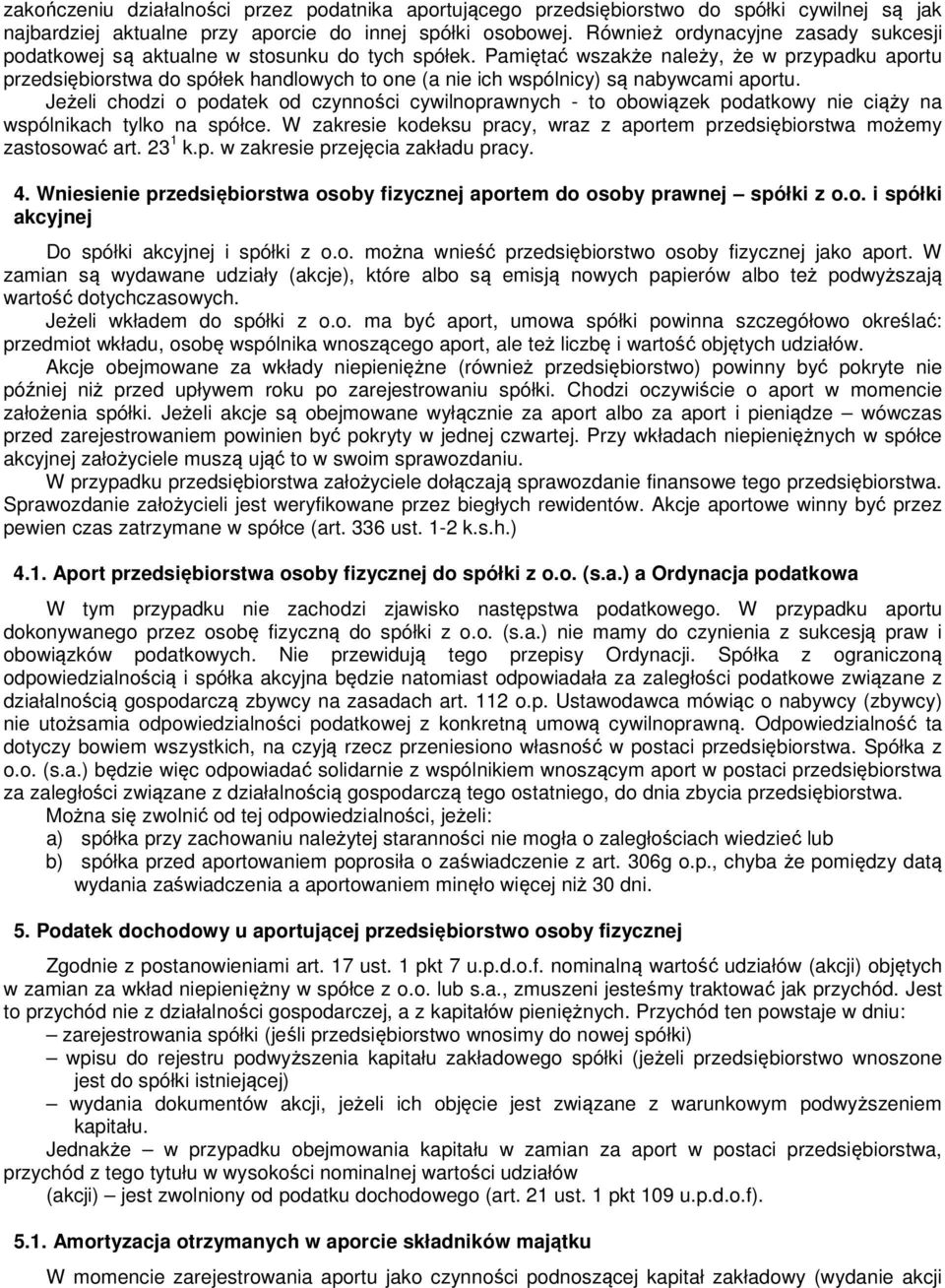 Pamiętać wszakże należy, że w przypadku aportu przedsiębiorstwa do spółek handlowych to one (a nie ich wspólnicy) są nabywcami aportu.