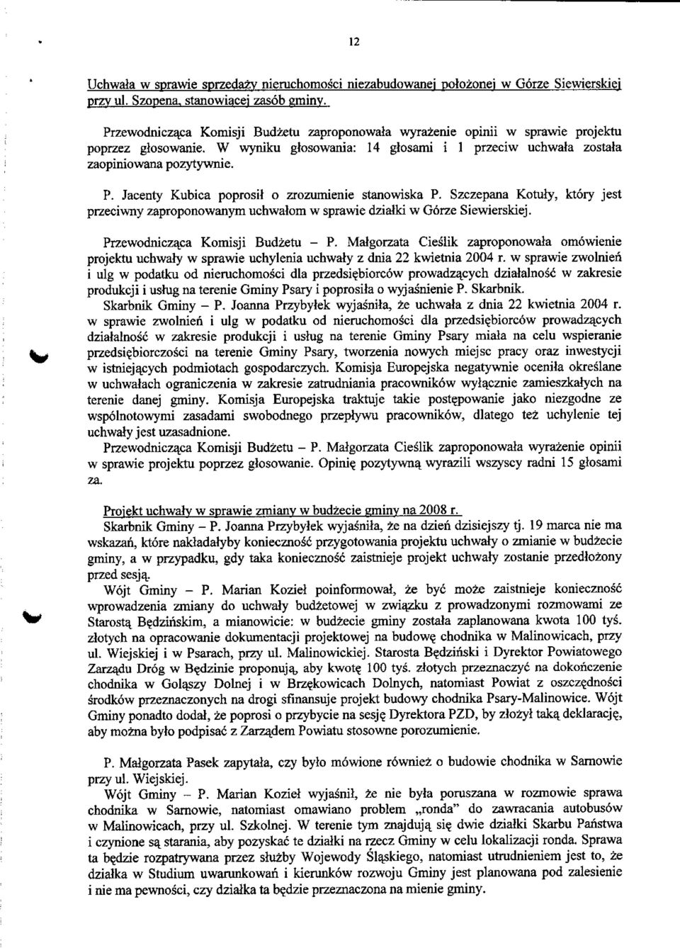 Jacenty Kubica poprosit o zrozumienie stanowiska P. Szczepana Kotuly, ktory jest przeciwny zaproponowanym uchwalom w sprawie dzialki w Gorze Siewierskiej. Przewodnicza_ca Komisji Budzetu - P.