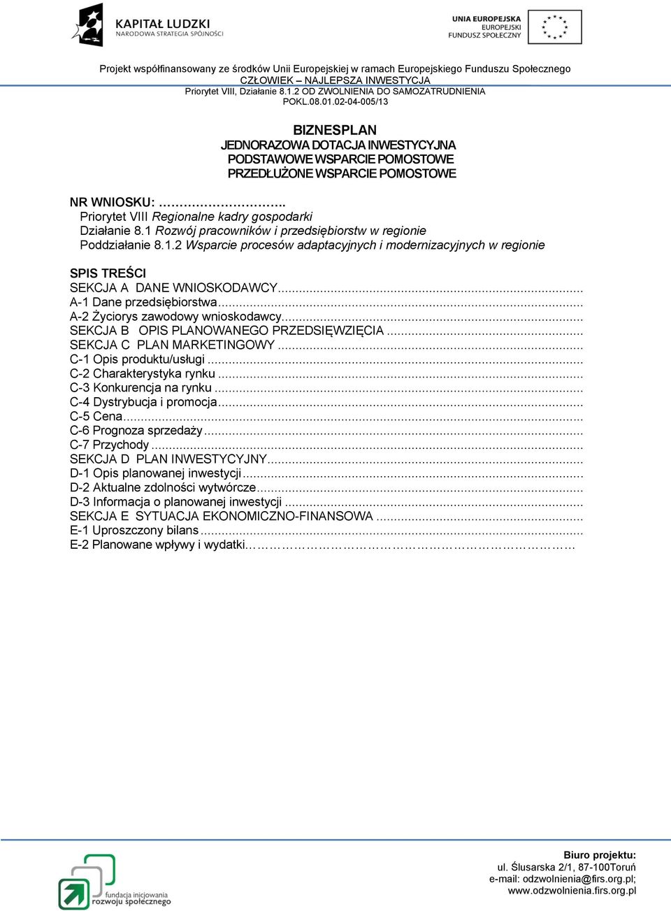 .. A-2 Życiorys zawodowy wnioskodawcy... SEKCJA B OPIS PLANOWANEGO PRZEDSIĘWZIĘCIA... SEKCJA C PLAN MARKETINGOWY... C-1 Opis produktu/usługi... C-2 Charakterystyka rynku... C-3 Konkurencja na rynku.