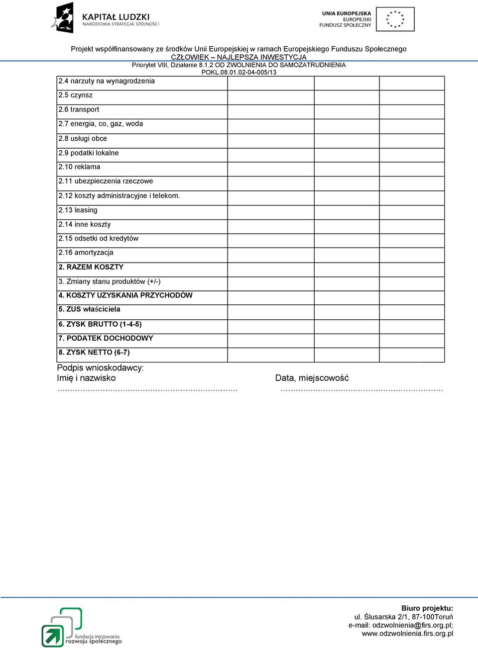 15 odsetki od kredytów 2.16 amortyzacja 2. RAZEM KOSZTY 3. Zmiany stanu produktów (+/-) 4. KOSZTY UZYSKANIA PRZYCHODÓW 5.