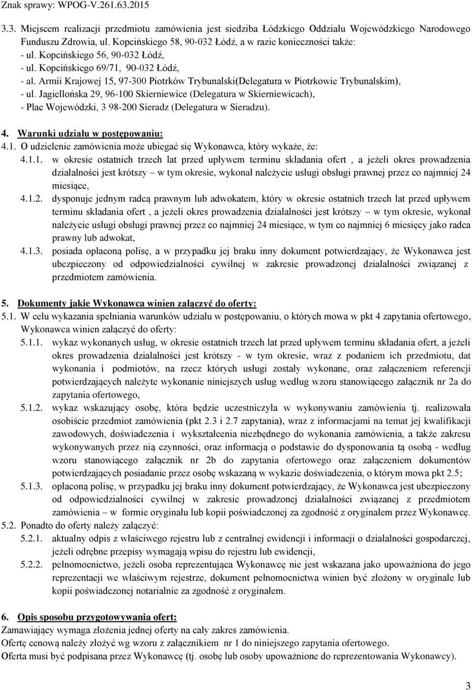 Jagiellońska 29, 96-100 Skierniewice (Delegatura w Skierniewicach), - Plac Wojewódzki, 3 98-200 Sieradz (Delegatura w Sieradzu). 4. Warunki udziału w postępowaniu: 4.1. O udzielenie zamówienia może ubiegać się Wykonawca, który wykaże, że: 4.