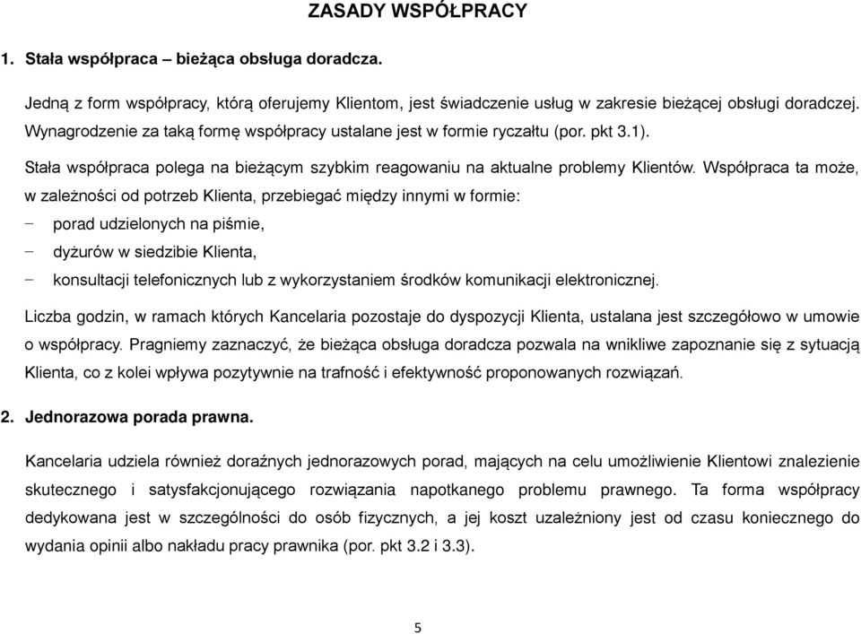 Współpraca ta może, w zależności od potrzeb Klienta, przebiegać między innymi w formie: porad udzielonych na piśmie, dyżurów w siedzibie Klienta, konsultacji telefonicznych lub z wykorzystaniem