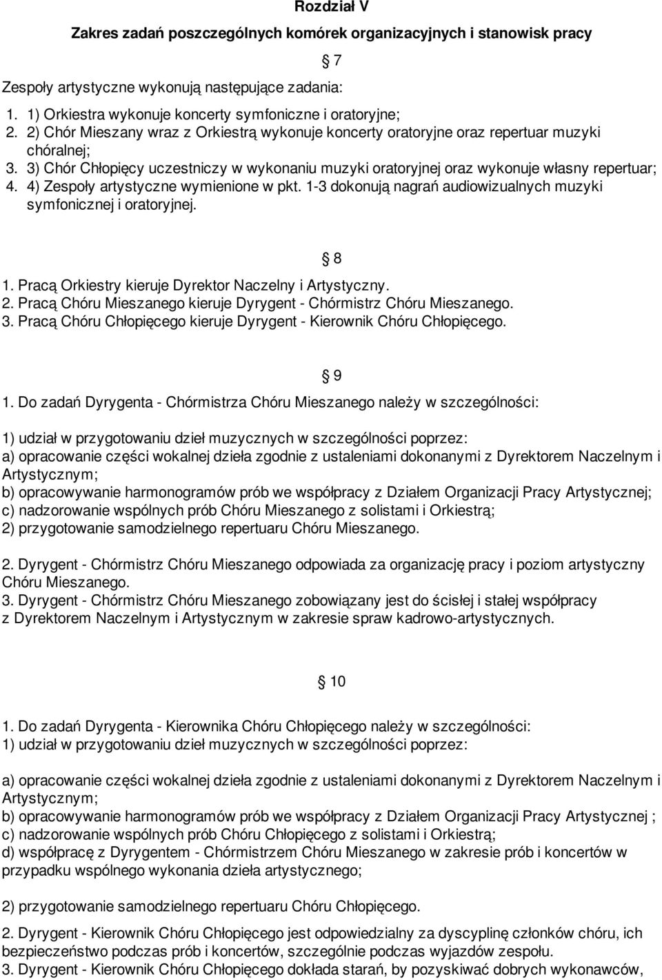 4) Zespoły artystyczne wymienione w pkt. 1-3 dokonują nagrań audiowizualnych muzyki symfonicznej i oratoryjnej. 1. Pracą Orkiestry kieruje Dyrektor Naczelny i Artystyczny. 2.