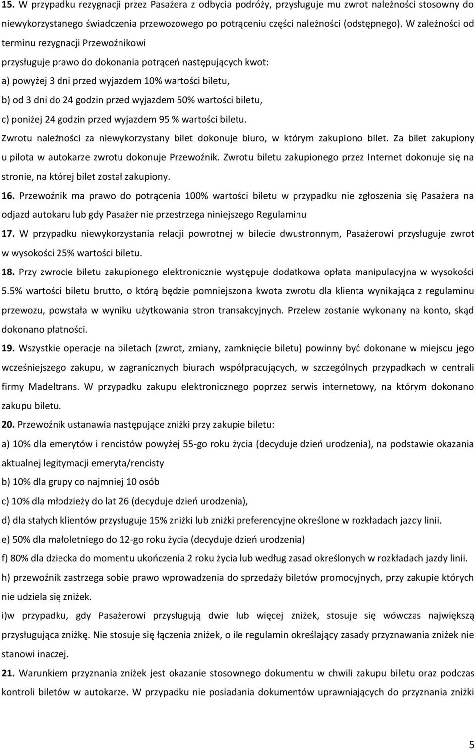 wyjazdem 50% wartości biletu, c) poniżej 24 godzin przed wyjazdem 95 % wartości biletu. Zwrotu należności za niewykorzystany bilet dokonuje biuro, w którym zakupiono bilet.