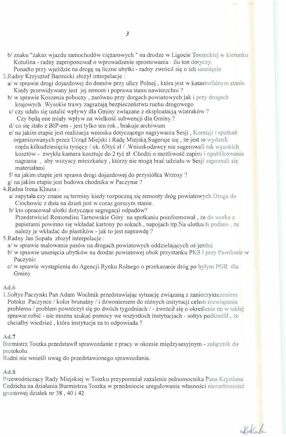 Radny KrzysztofBartnicki zlozyl interpelacje: a/ w sprawie drogi doj azdowej do domow przy uliey Polnej, kt6ra jest w katastrotalnym ;tanie.