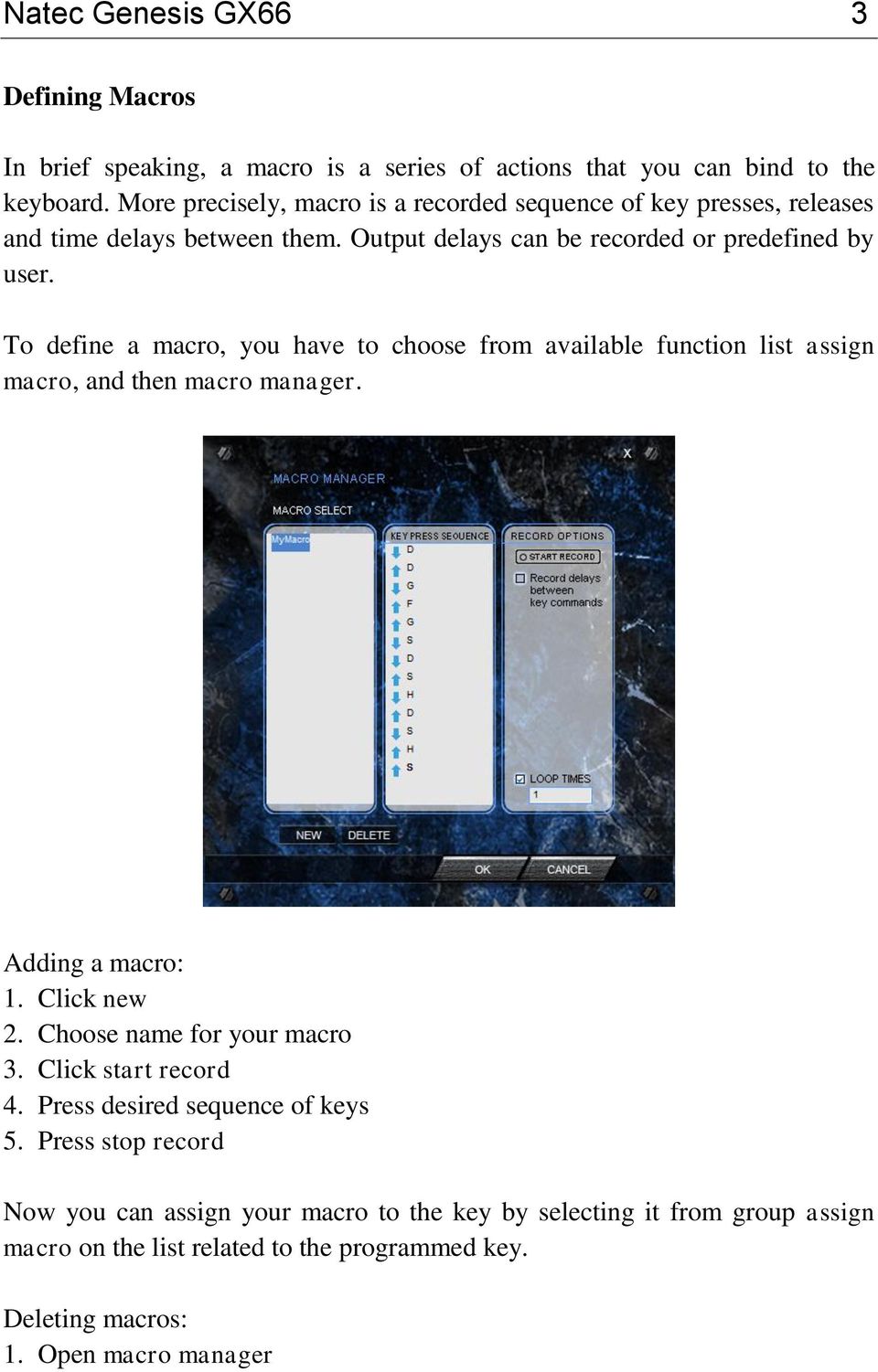 To define a macro, you have to choose from available function list assign macro, and then macro manager. Adding a macro: 1. Click new 2. Choose name for your macro 3.