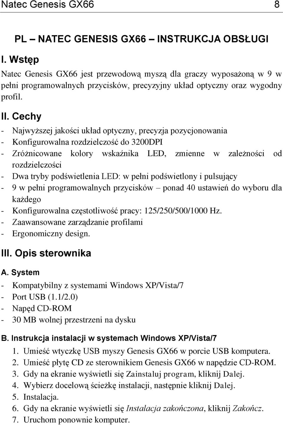 Cechy - Najwyższej jakości układ optyczny, precyzja pozycjonowania - Konfigurowalna rozdzielczość do 3200DPI - Zróżnicowane kolory wskaźnika LED, zmienne w zależności od rozdzielczości - Dwa tryby