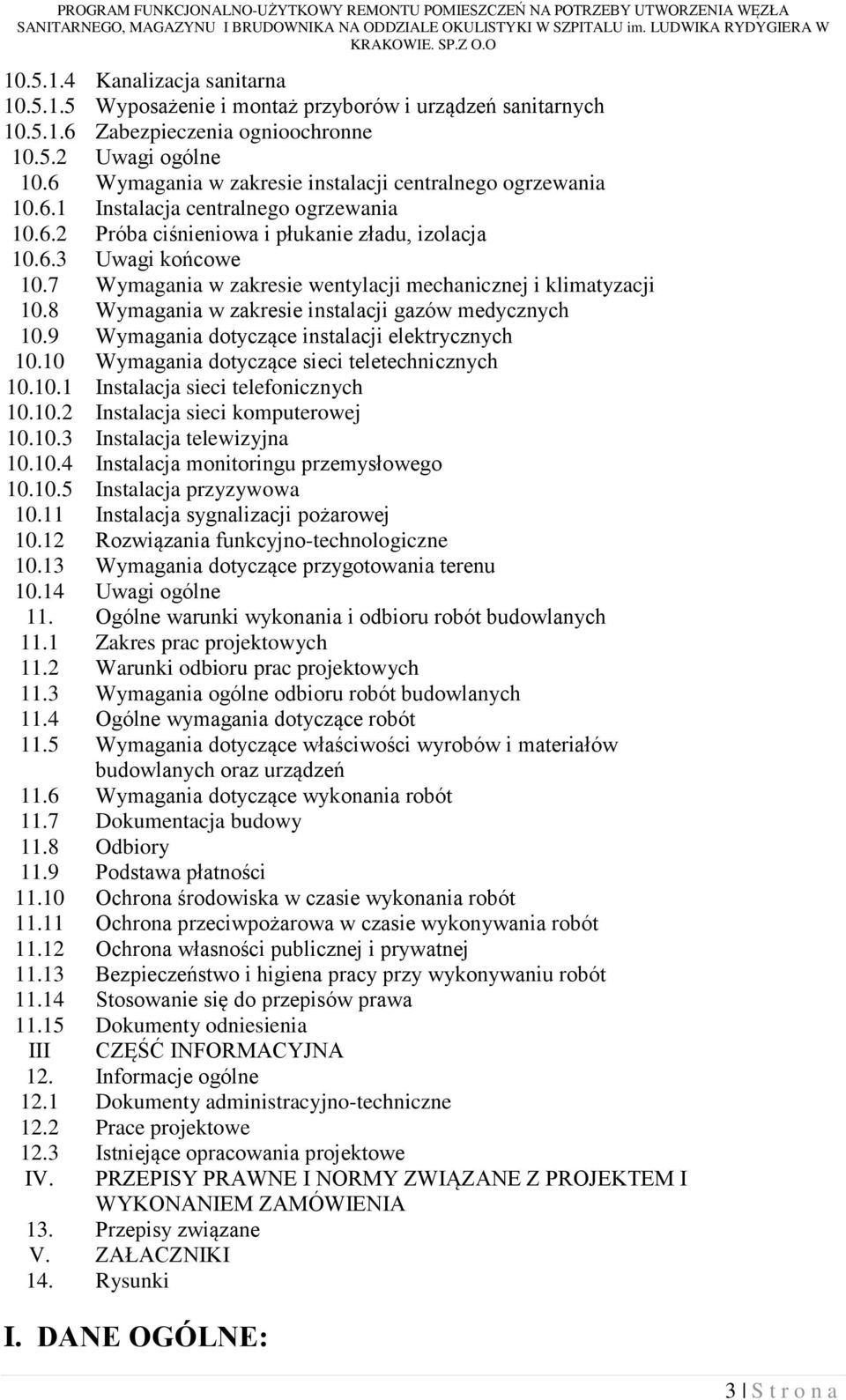 7 Wymagania w zakresie wentylacji mechanicznej i klimatyzacji 10.8 Wymagania w zakresie instalacji gazów medycznych 10.9 Wymagania dotyczące instalacji elektrycznych 10.