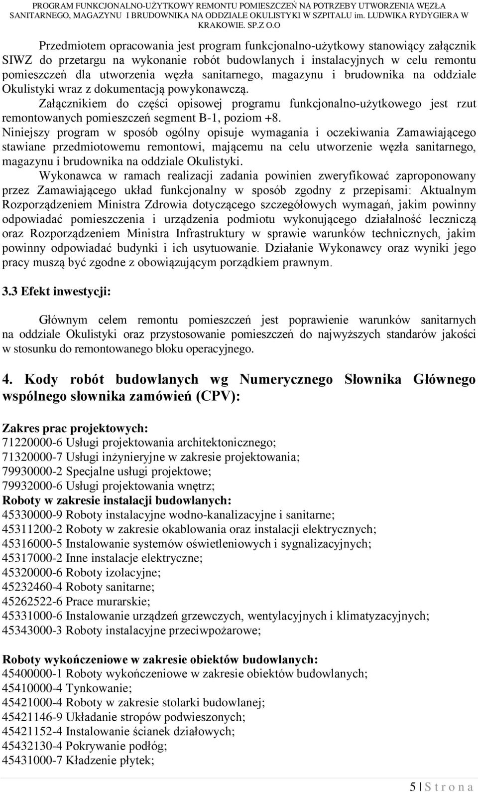 Załącznikiem do części opisowej programu funkcjonalno-użytkowego jest rzut remontowanych pomieszczeń segment B-1, poziom +8.