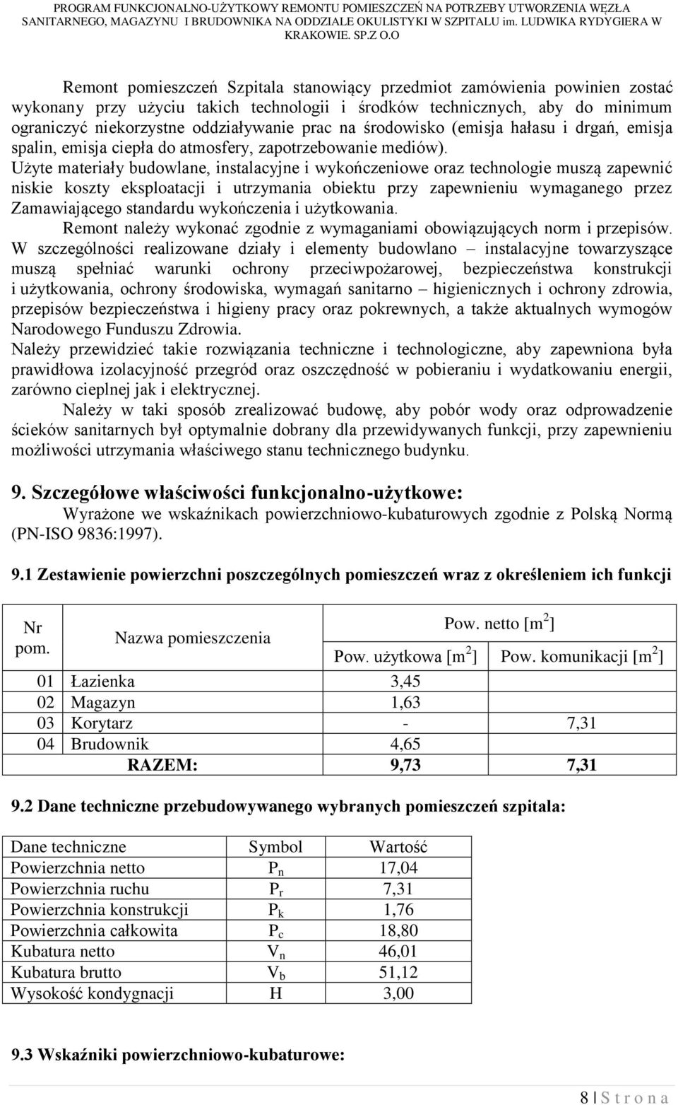 Użyte materiały budowlane, instalacyjne i wykończeniowe oraz technologie muszą zapewnić niskie koszty eksploatacji i utrzymania obiektu przy zapewnieniu wymaganego przez Zamawiającego standardu