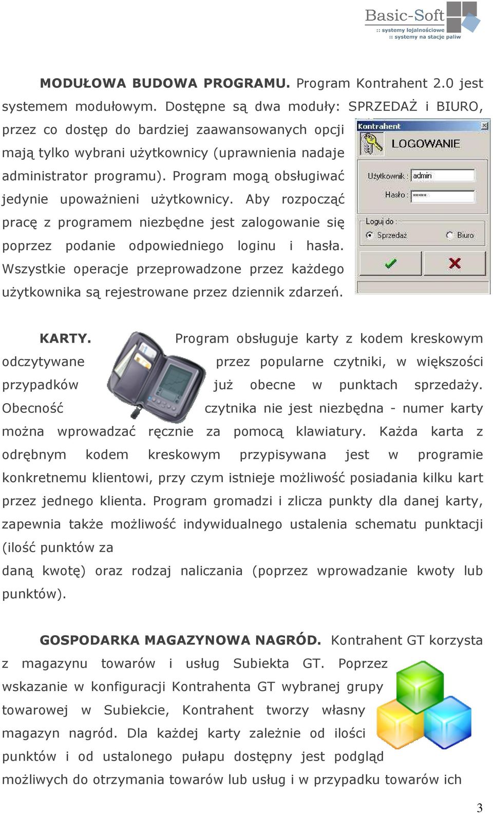 Program mogą obsługiwać jedynie upoważnieni użytkownicy. Aby rozpocząć pracę z programem niezbędne jest zalogowanie się poprzez podanie odpowiedniego loginu i hasła.