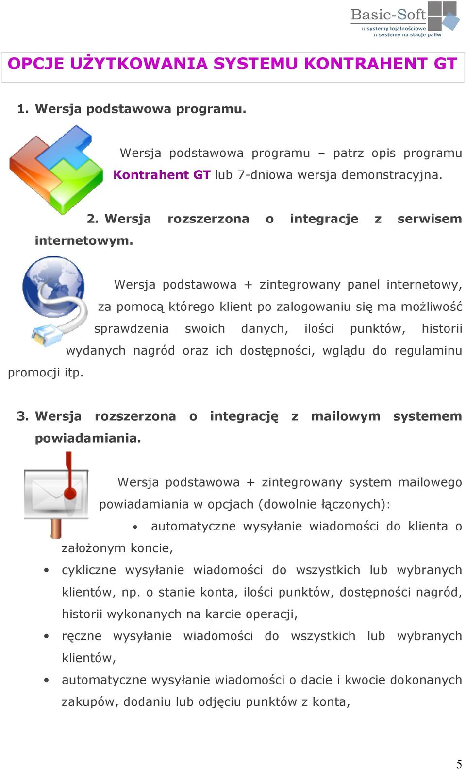 historii wydanych nagród oraz ich dostępności, wglądu do regulaminu promocji itp. 3. Wersja rozszerzona o integrację z mailowym systemem powiadamiania.