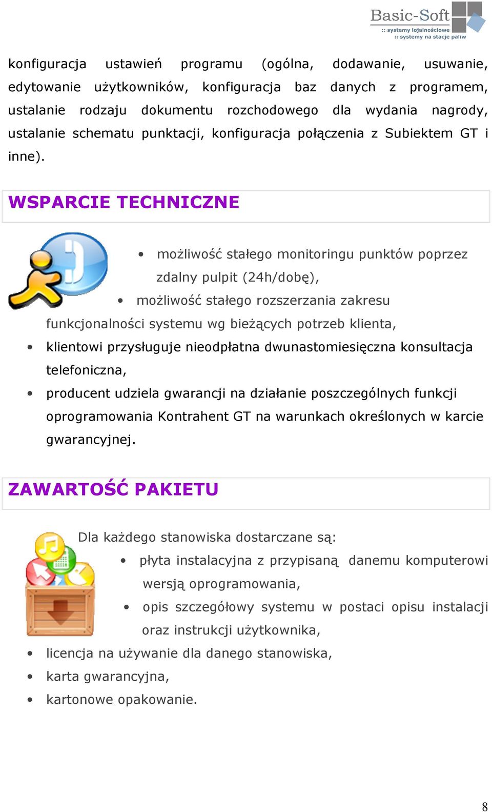 WSPARCIE TECHNICZNE możliwość stałego monitoringu punktów poprzez zdalny pulpit (24h/dobę), możliwość stałego rozszerzania zakresu funkcjonalności systemu wg bieżących potrzeb klienta, klientowi