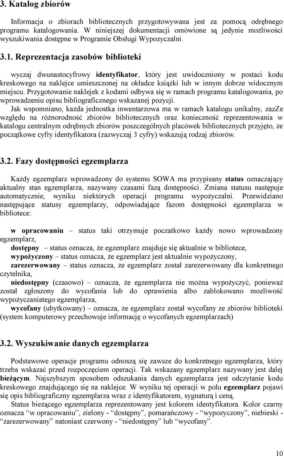 Reprezentacja zasobów biblioteki wyczaj dwunastocyfrowy identyfikator, który jest uwidoczniony w postaci kodu kreskowego na naklejce umieszczonej na okładce książki lub w innym dobrze widocznym